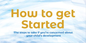How to get started - steps to take if you're concerned about your child's development